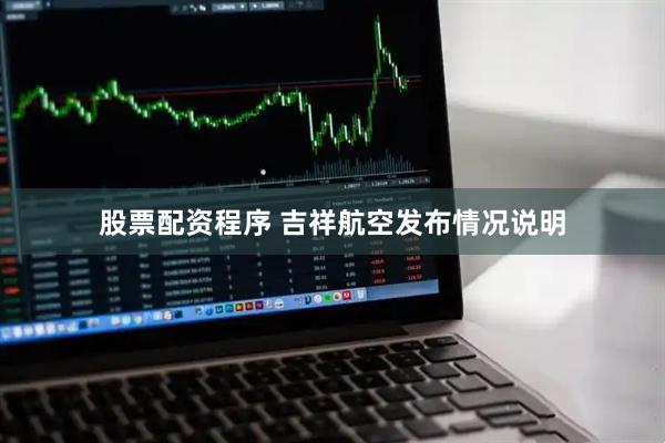 股票配资程序 吉祥航空发布情况说明
