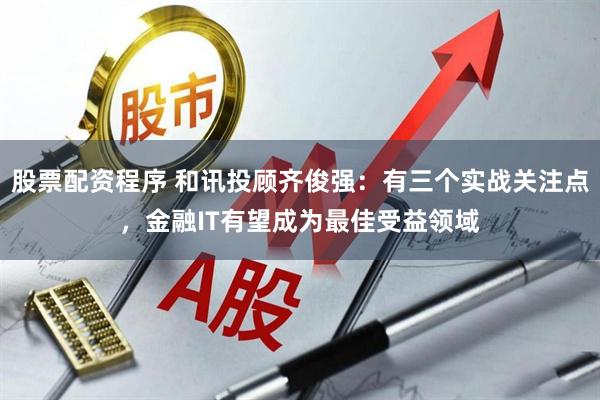 股票配资程序 和讯投顾齐俊强：有三个实战关注点，金融IT有望成为最佳受益领域